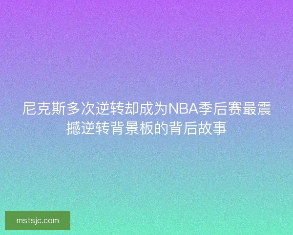 尼克斯多次逆转却成为NBA季后赛最震撼逆转背景板的背后故事