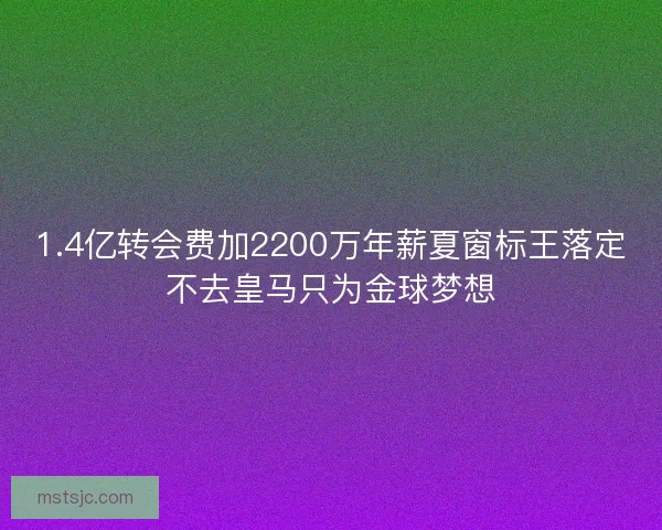 1.4亿转会费加2200万年薪夏窗标王落定不去皇马只为金球梦想